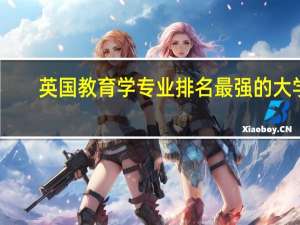 英国教育学专业排名最强的大学