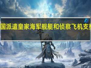 英国派遣皇家海军舰艇和侦察飞机支持以色列