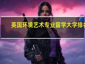 英国环境艺术专业留学大学排名