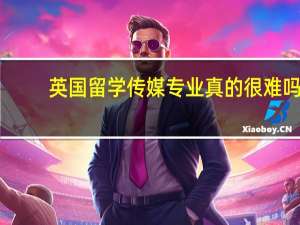 英国留学传媒专业真的很难吗