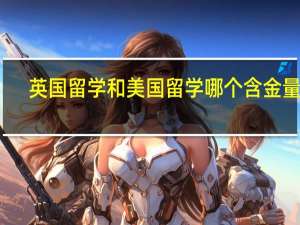 英国留学和美国留学哪个含金量高