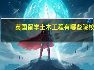 英国留学土木工程有哪些院校