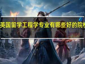 英国留学工程学专业有哪些好的院校选择