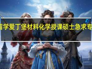 英国留学爱丁堡材料化学授课硕士 急求专业人士帮助