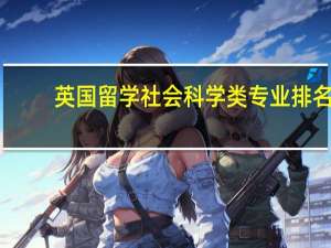 英国留学社会科学类专业排名