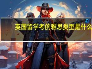 英国留学考的雅思类型是什么