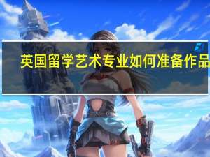 英国留学艺术专业如何准备作品集
