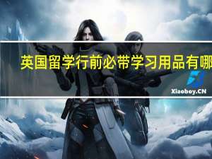 英国留学行前必带学习用品有哪些