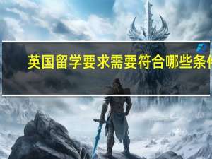 英国留学要求 需要符合哪些条件