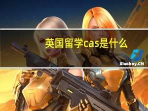 英国留学 cas是什么