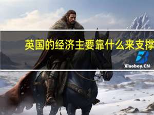 英国的经济主要靠什么来支撑