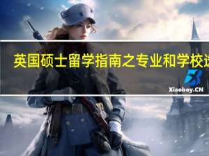 英国硕士留学指南之专业和学校选择