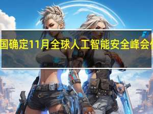 英国确定11月全球人工智能安全峰会优先事项