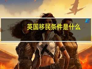 英国移民条件是什么