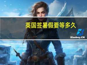 英国签暑假要等多久