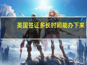 英国签证多长时间能办下来