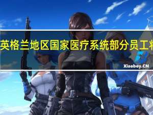 英国英格兰地区国家医疗系统部分员工将举行罢工