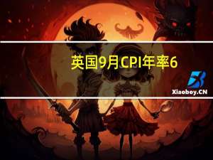 英国9月CPI年率 6.7%预期6.6%前值6.70%；月率 0.5%预期0.5%前值0.30%