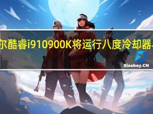 英特尔酷睿i9 10900K将运行八度冷却器与液态金属
