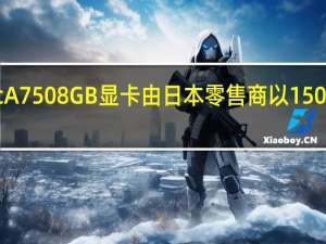 英特尔Arc A750 8 GB显卡由日本零售商以150美元的价格出售