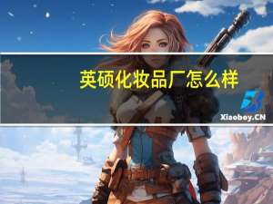 英硕化妆品厂怎么样