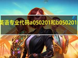 英语专业代码a050201和b050201的区别