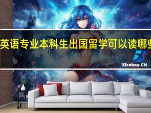 英语专业本科生出国留学可以读哪些专业