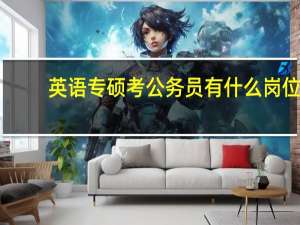 英语专硕考公务员有什么岗位