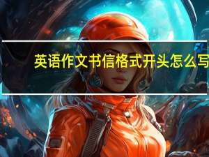 英语作文书信格式开头怎么写