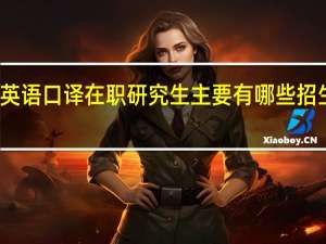 英语口译在职研究生主要有哪些招生方式