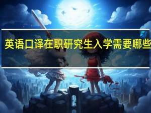 英语口译在职研究生入学需要哪些条件