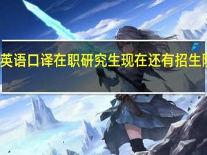 英语口译在职研究生现在还有招生院校吗