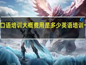 英语口语培训大概费用是多少 英语培训一般多少钱