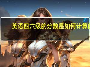 英语四六级的分数是如何计算的