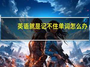 英语就是记不住单词怎么办