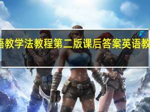 英语教学法教程第二版课后答案 英语教学法教程