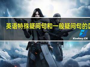 英语特殊疑问句和一般疑问句的区别