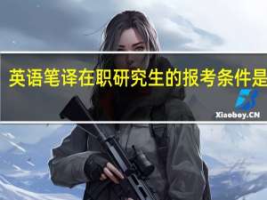 英语笔译在职研究生的报考条件是什么