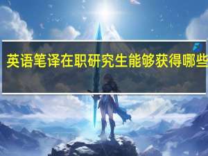 英语笔译在职研究生能够获得哪些证书