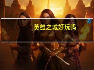 英雄之城好玩吗（英雄之城-网页游戏简介）