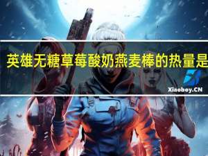 英雄 无糖草莓酸奶燕麦棒的热量是多少