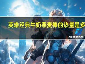 英雄 经典牛奶燕麦棒的热量是多少