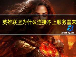 英雄联盟为什么连接不上服务器未响应（英雄联盟为什么连接不上服务器）