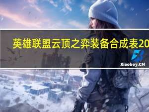 英雄联盟云顶之弈装备合成表2020（英雄联盟云顶之弈装备合成图新版）