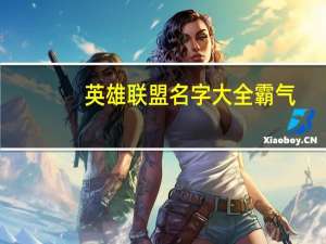 英雄联盟名字大全霸气（英雄联盟名字）