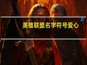 英雄联盟名字符号爱心（英雄联盟名字符号）