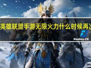 英雄联盟手游无限火力什么时候再次上线-无限火力再次上线时间介绍