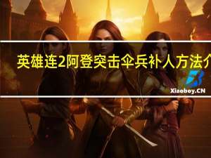 英雄连2阿登突击伞兵补人方法介绍_英雄连2阿登突击伞兵补人方法是什么