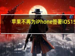 苹果不再为iPhone签署iOS15.4.1