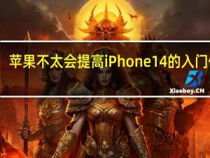 苹果不太会提高iPhone14的入门价格